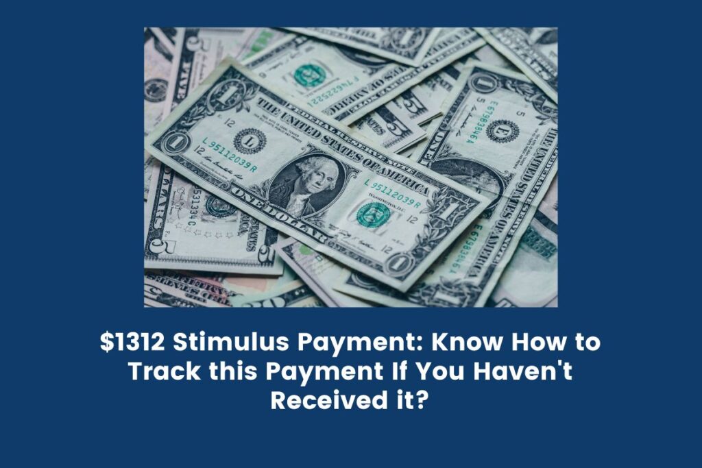 $1312 Stimulus Payment: Know How to Track this Payment If You Haven't Received it?