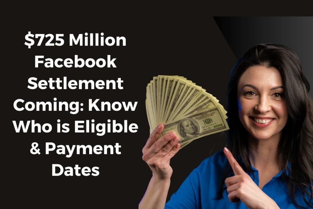 $725 Million Facebook Settlement Coming: Know Who is Eligible & Payment Dates