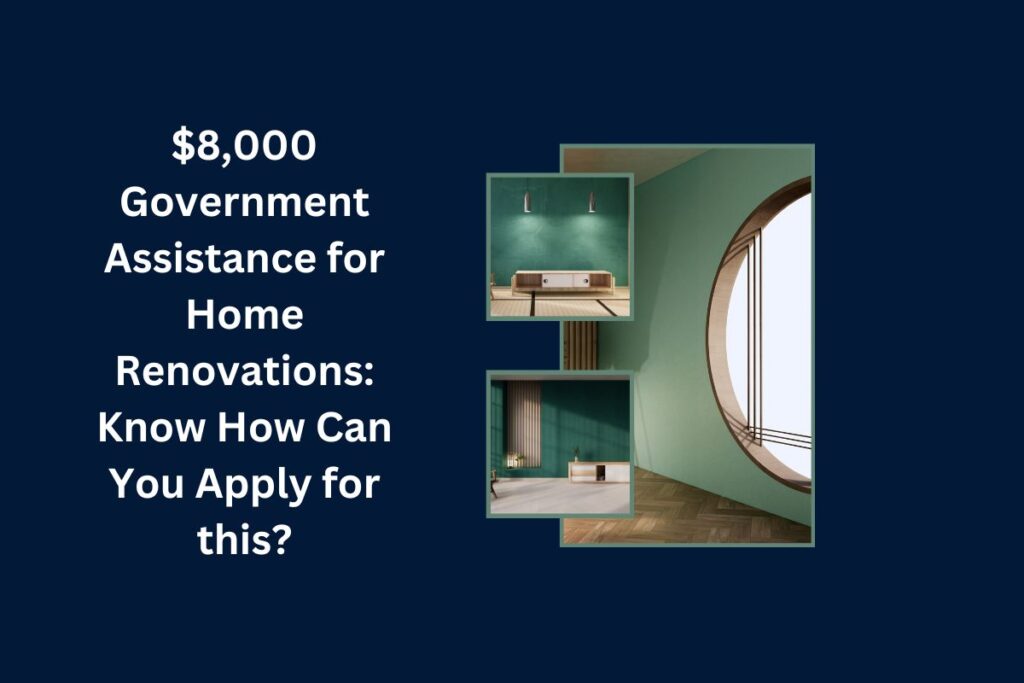 $8,000 Government Assistance for Home Renovations: Know How Can You Apply for this?