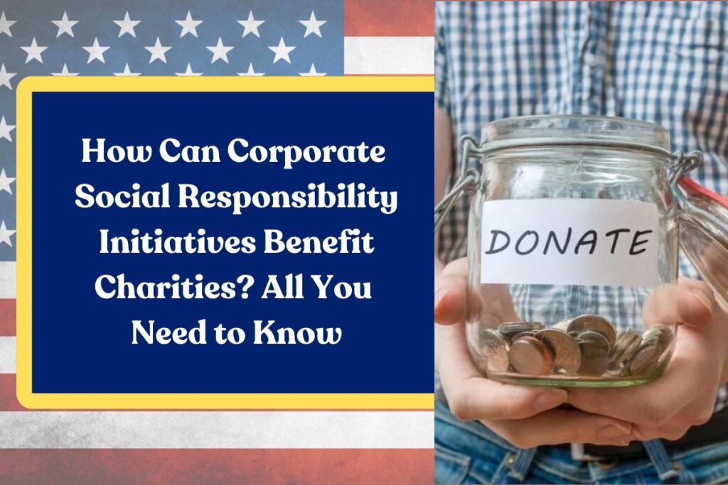 How Can Corporate Social Responsibility Initiatives Benefit Charities? All You Need to Know