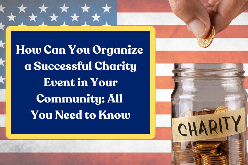 How Can You Organize a Successful Charity Event in Your Community: All You Need to Know