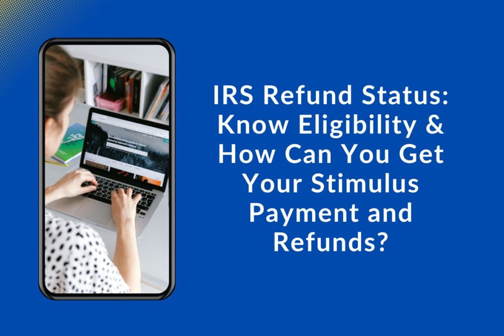 IRS Refund Status: Know Eligibility & How Can You Get Your Stimulus Payment and Refunds?