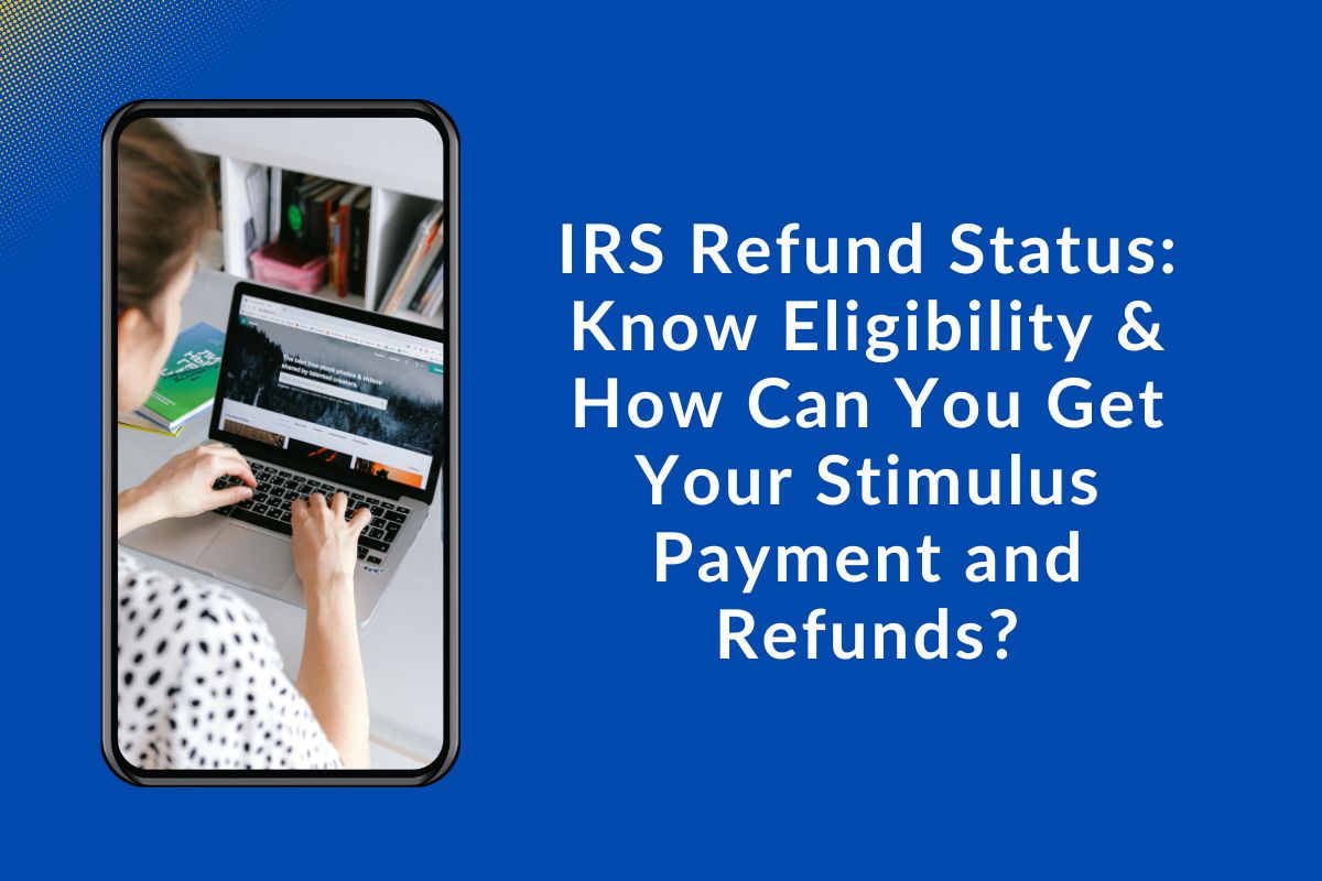 IRS Refund Status: Know Eligibility & How Can You Get Your Stimulus Payment and Refunds?