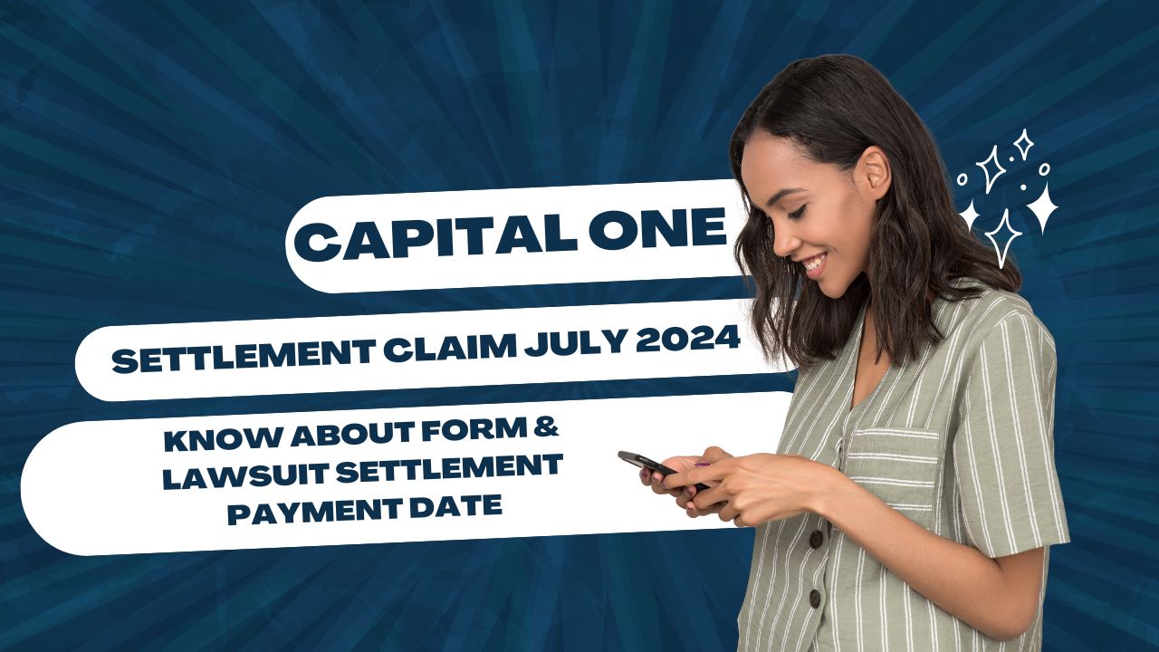 Capital One Settlement Claim July 2024: Know About Form & Lawsuit Settlement Payment Date