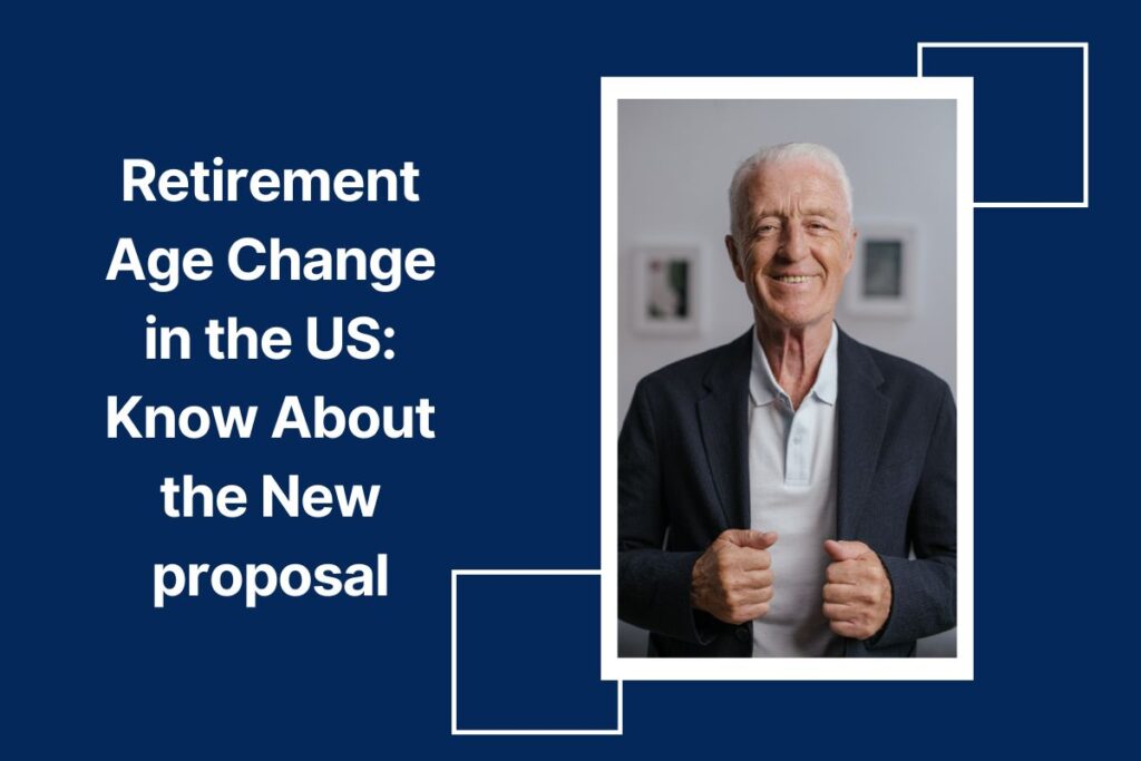 Retirement Age Change in the US: Know About the New proposal