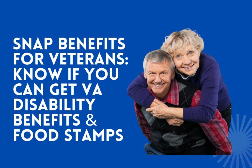 SNAP Benefits for Veterans: Know If You Can Get VA Disability Benefits & Food Stamps