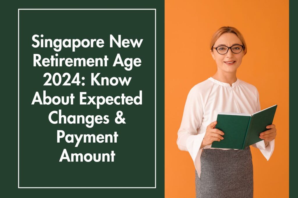 Singapore New Retirement Age 2024: Know About Expected Changes & Payment Amount