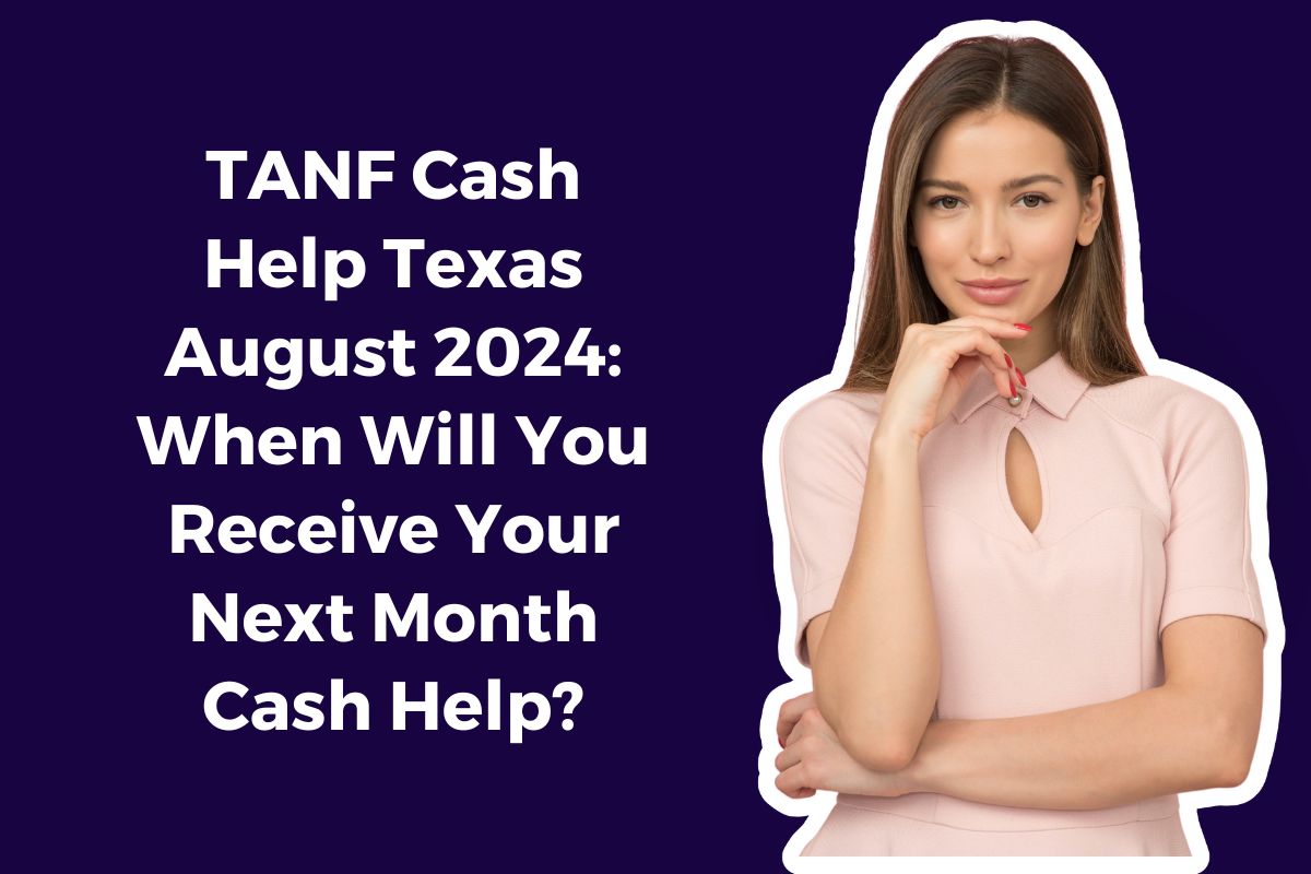 TANF Cash Help Texas August 2024: When Will You Receive Your Next Month Cash Help?