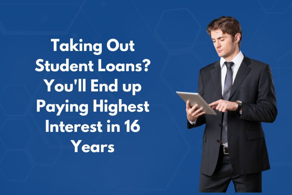 Taking Out Student Loans? You'll End up Paying Highest Interest in 16 Years