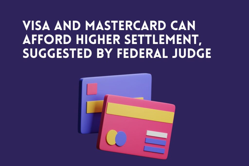 Visa and Mastercard Can Afford Higher Settlement, Suggested by Federal Judge