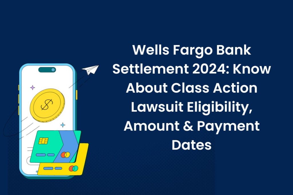 Wells Fargo Bank Settlement 2024: Know About Class Action Lawsuit Eligibility, Amount & Payment Dates