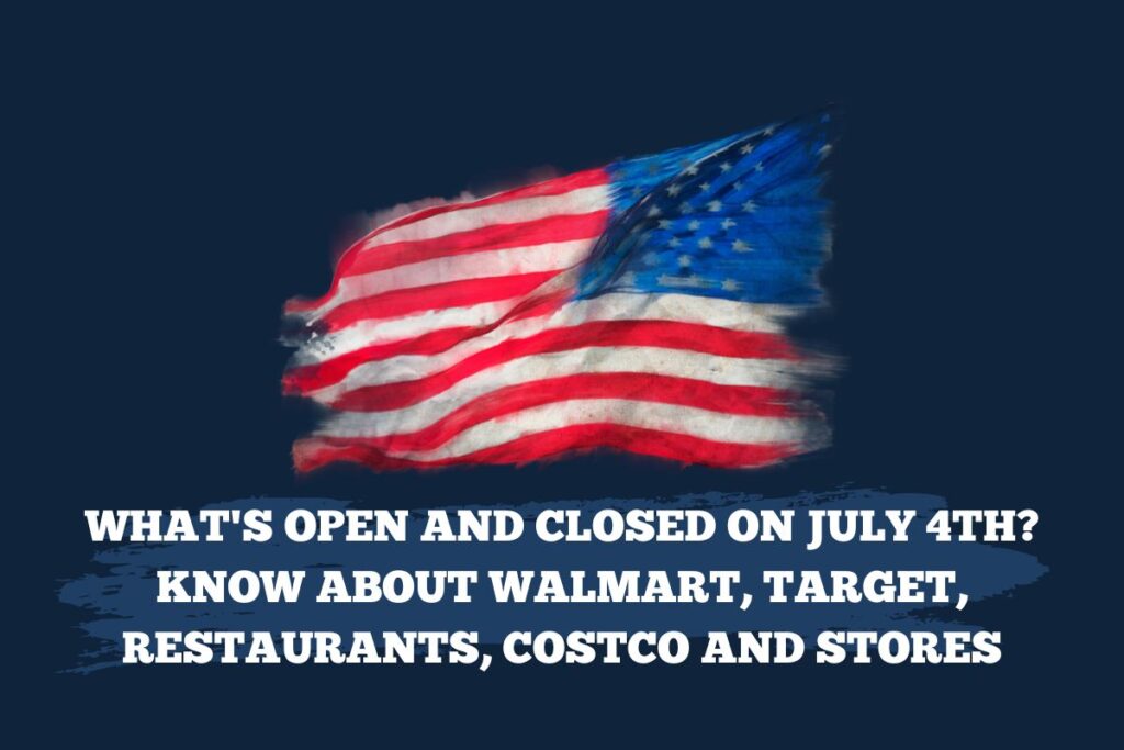 What's open and closed on July 4th? Find out about Walmart, Target, restaurants, Costco and stores